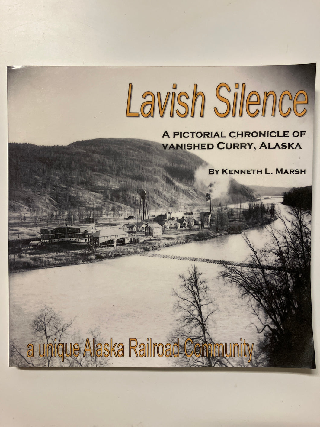 Lavish Silence A Pictorial Chronicle of Vanished Curry, Alaska - Slick Cat Books 