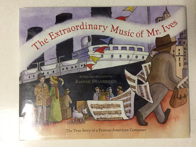 The Extraordinary Music of Mr. Ives The True Story of a Famous American Composer - Slickcatbooks